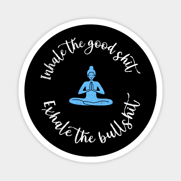 Inhale The Good Shit Exhale The Bullshit Yoga Meditation Inhale The Good Relax Motivational Namaste Magnet by NickDezArts